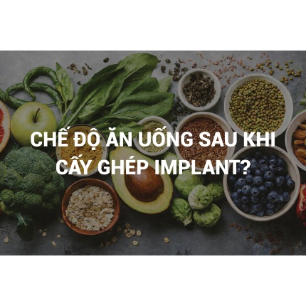 CHẾ ĐỘ ĂN UỐNG SAU KHI CẤY GHÉP IMPLANT